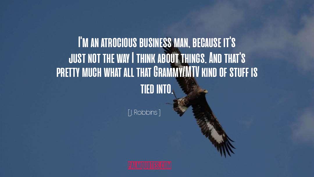 J. Robbins Quotes: I'm an atrocious business man,