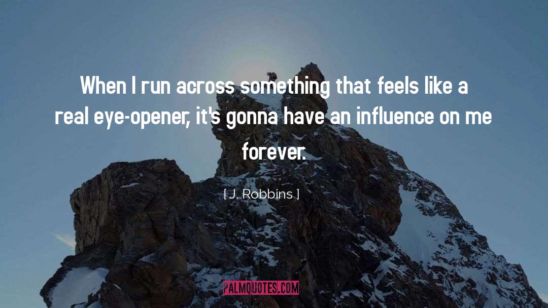 J. Robbins Quotes: When I run across something