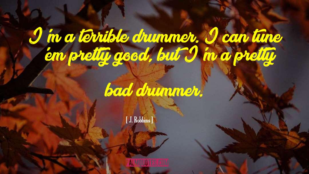 J. Robbins Quotes: I'm a terrible drummer. I