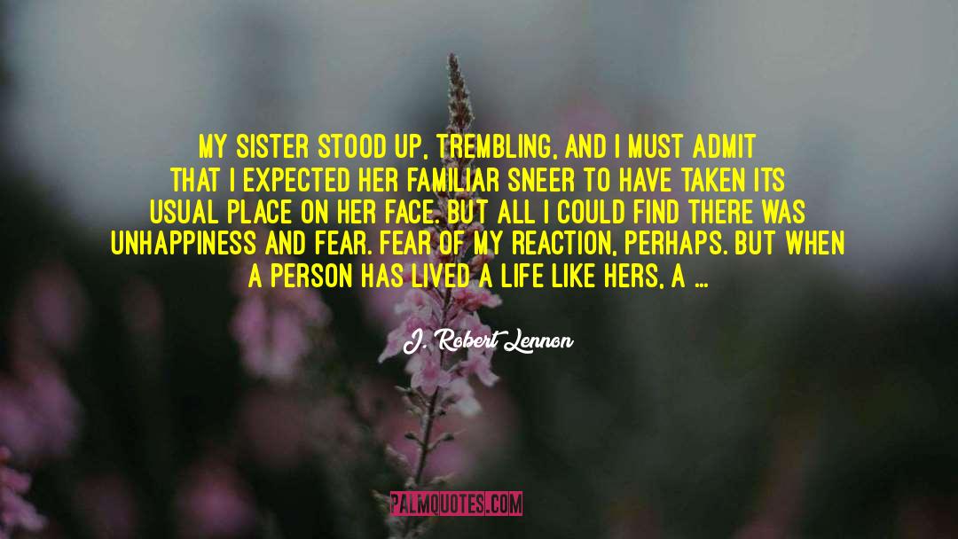 J. Robert Lennon Quotes: My sister stood up, trembling,