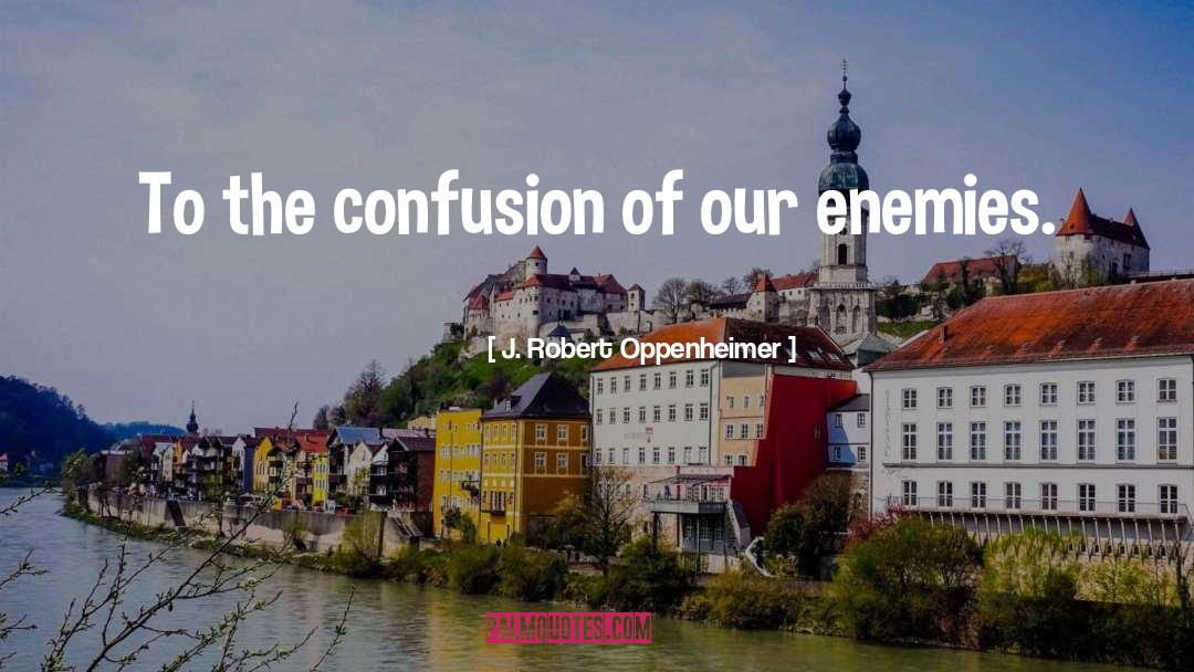 J. Robert Oppenheimer Quotes: To the confusion of our