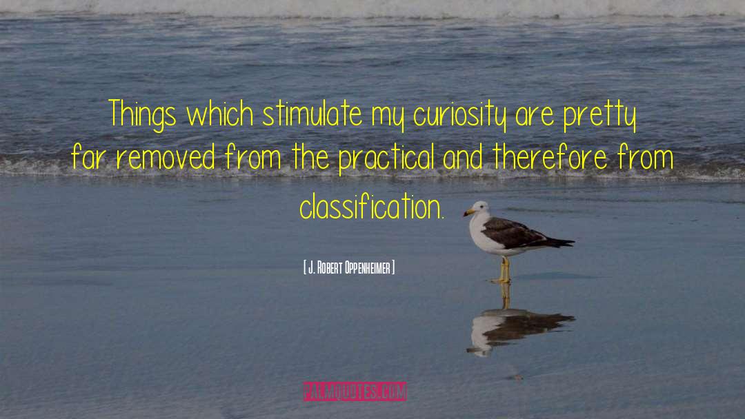 J. Robert Oppenheimer Quotes: Things which stimulate my curiosity