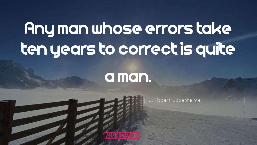J. Robert Oppenheimer Quotes: Any man whose errors take