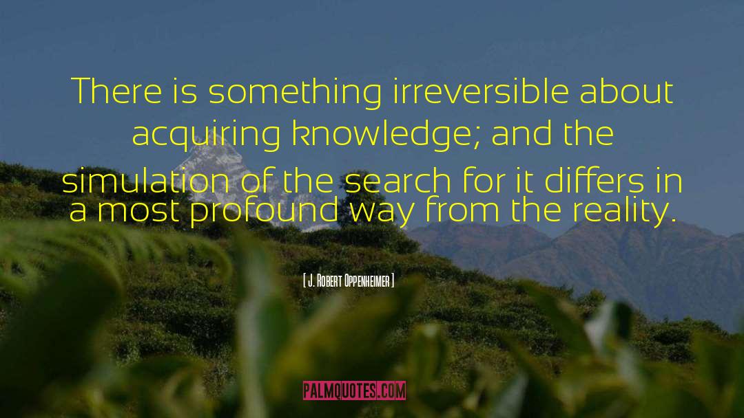 J. Robert Oppenheimer Quotes: There is something irreversible about