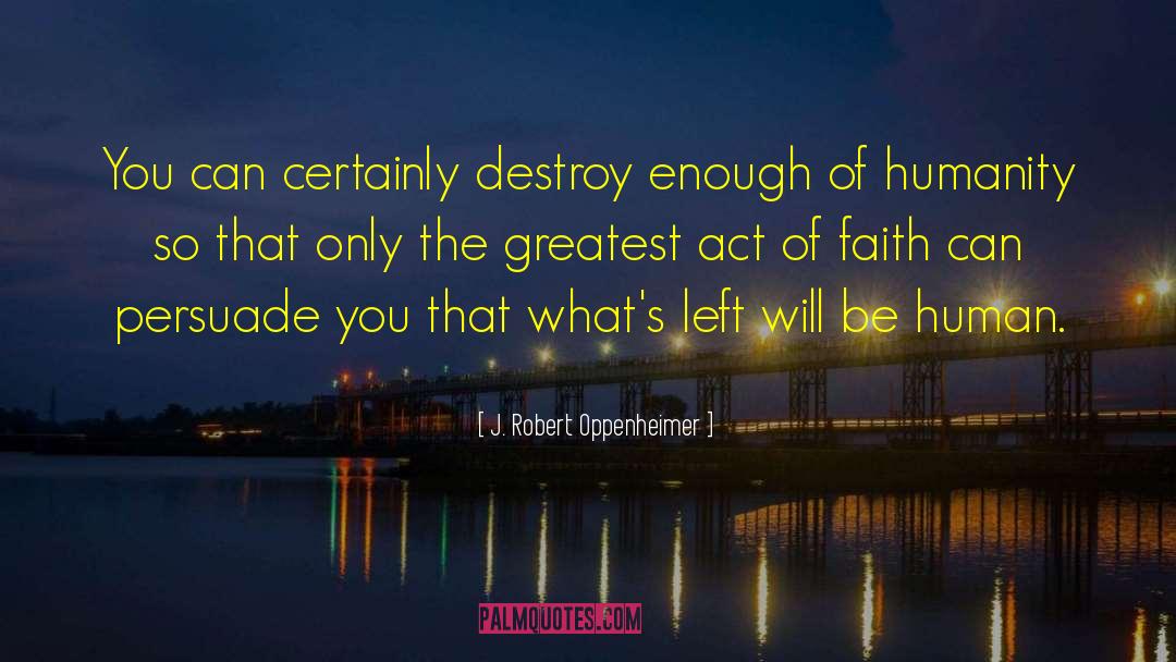 J. Robert Oppenheimer Quotes: You can certainly destroy enough