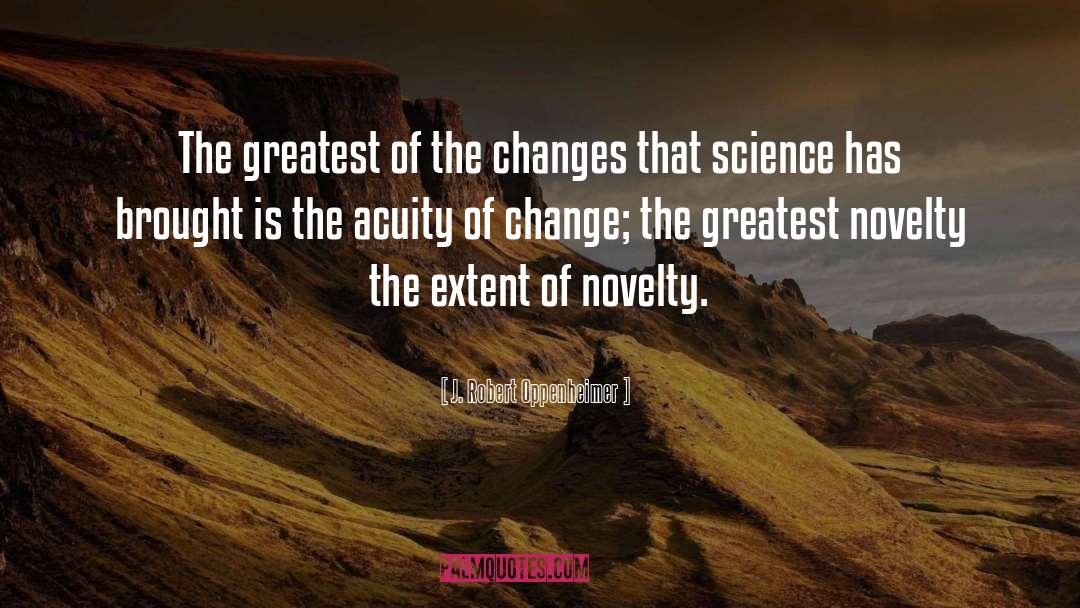 J. Robert Oppenheimer Quotes: The greatest of the changes
