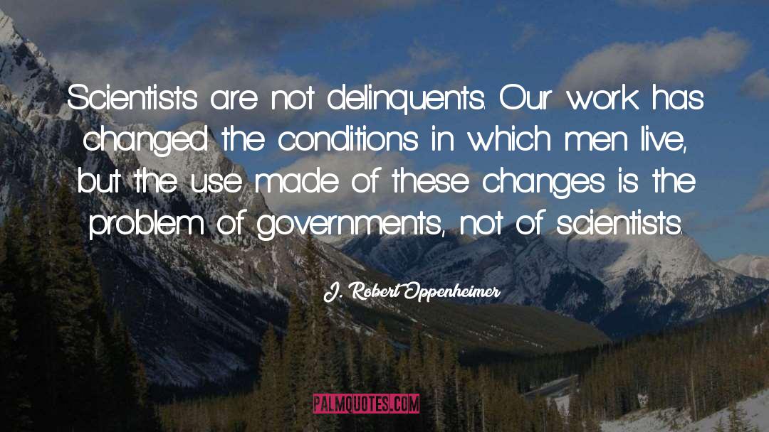 J. Robert Oppenheimer Quotes: Scientists are not delinquents. Our