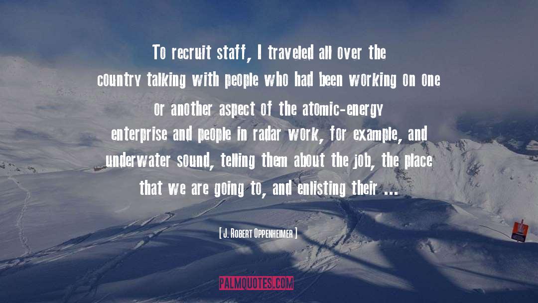 J. Robert Oppenheimer Quotes: To recruit staff, I traveled