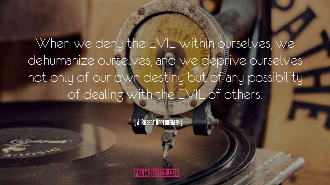 J. Robert Oppenheimer Quotes: When we deny the EVIL