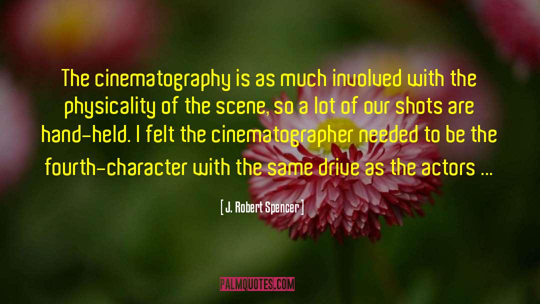 J. Robert Spencer Quotes: The cinematography is as much