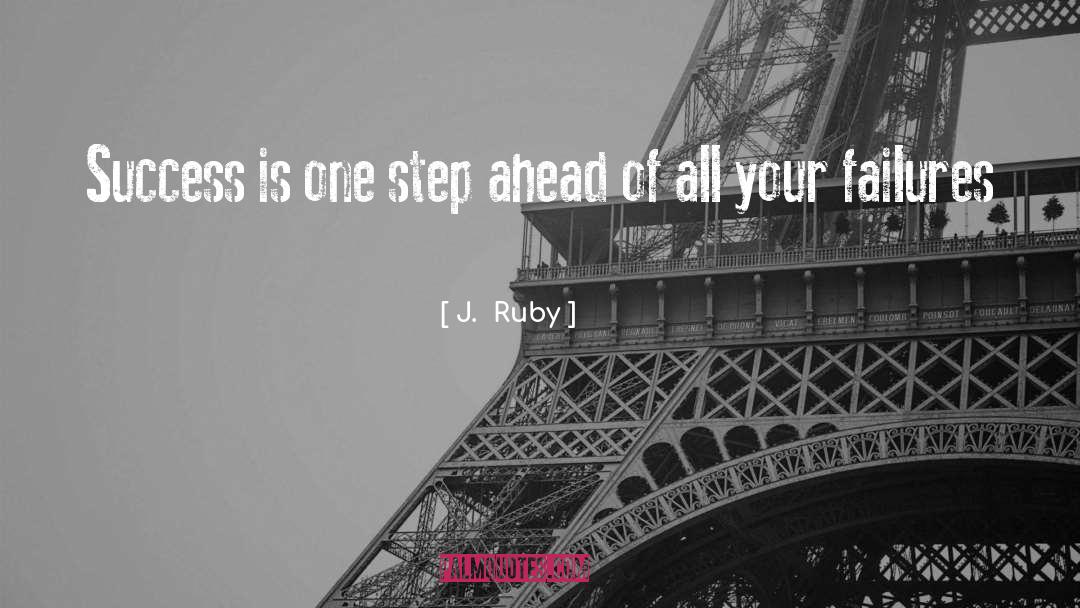 J.  Ruby Quotes: Success is one step ahead