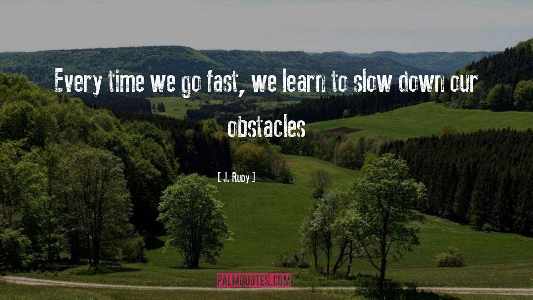 J.  Ruby Quotes: Every time we go fast,