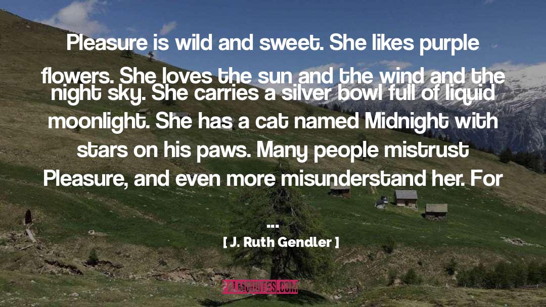 J. Ruth Gendler Quotes: Pleasure is wild and sweet.