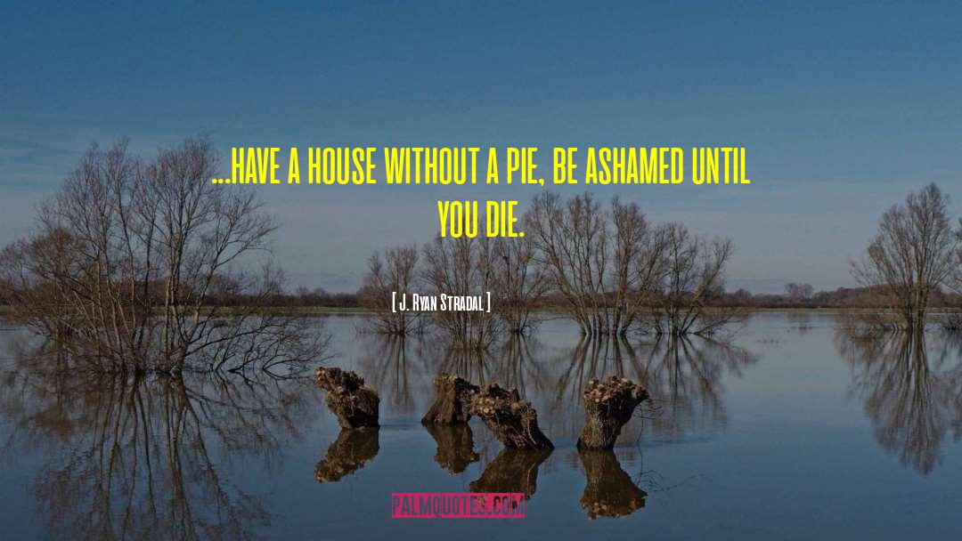 J. Ryan Stradal Quotes: ...have a house without a