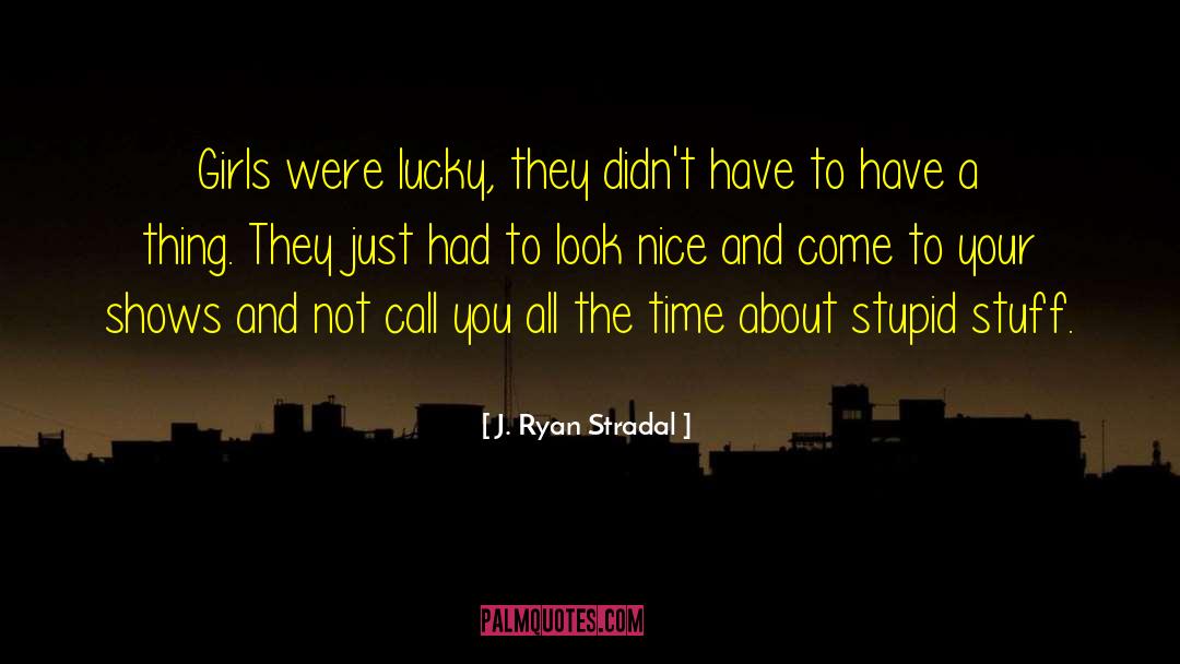 J. Ryan Stradal Quotes: Girls were lucky, they didn't