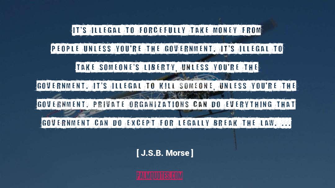 J.S.B. Morse Quotes: It's illegal to forcefully take