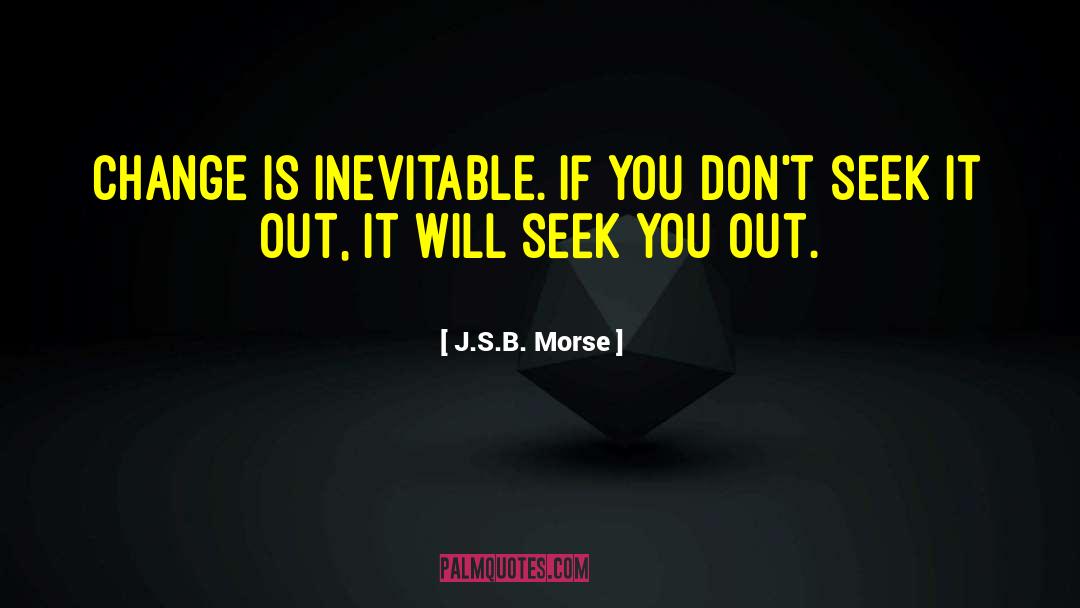 J.S.B. Morse Quotes: Change is inevitable. If you