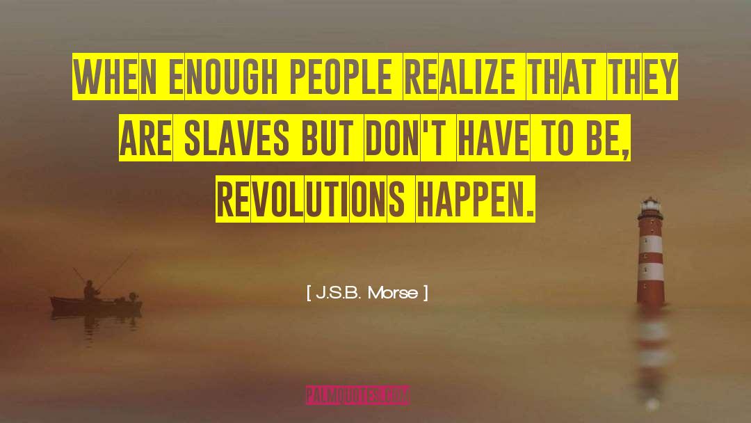 J.S.B. Morse Quotes: When enough people realize that