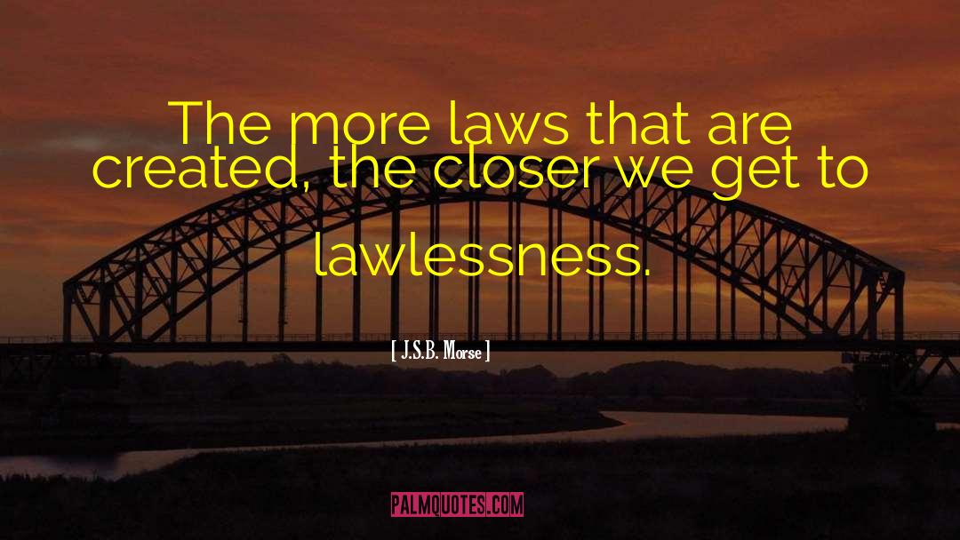 J.S.B. Morse Quotes: The more laws that are