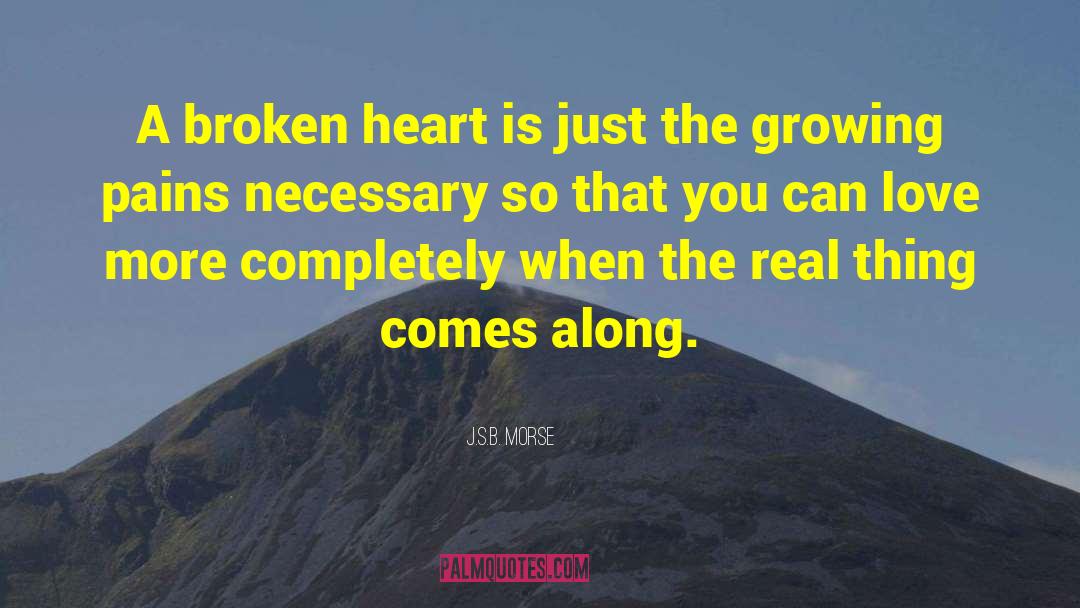 J.S.B. Morse Quotes: A broken heart is just