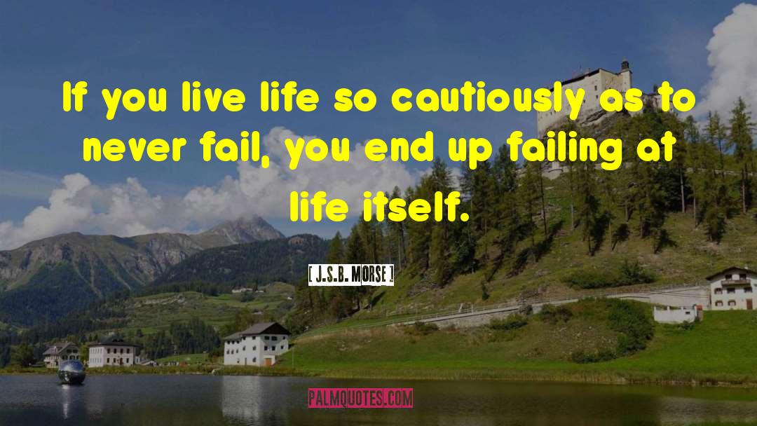 J.S.B. Morse Quotes: If you live life so