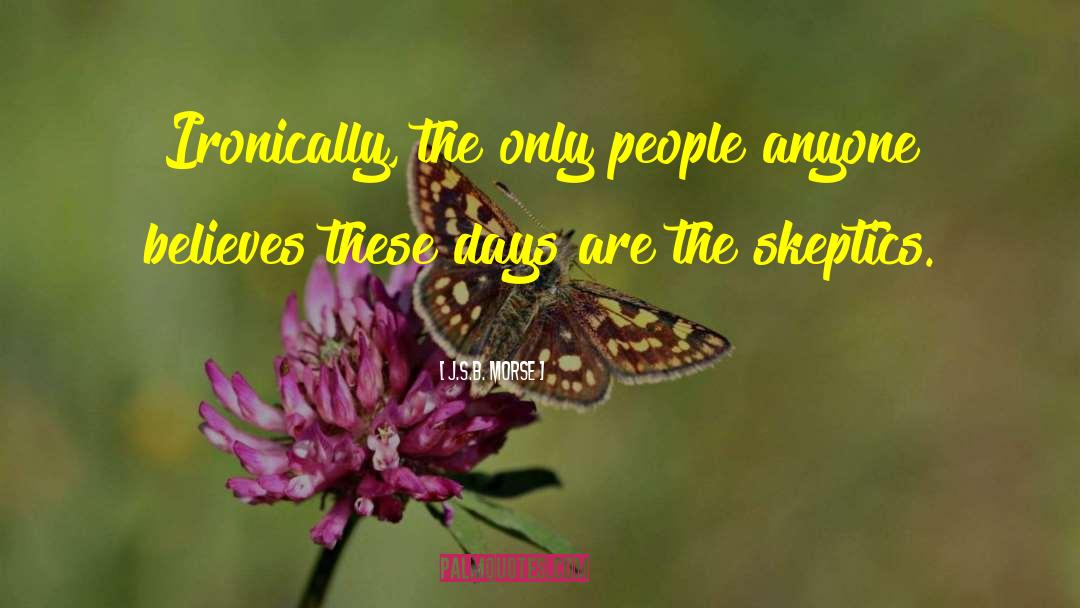 J.S.B. Morse Quotes: Ironically, the only people anyone