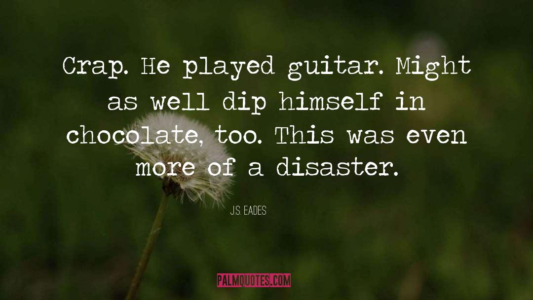 J.S. Eades Quotes: Crap. He played guitar. Might