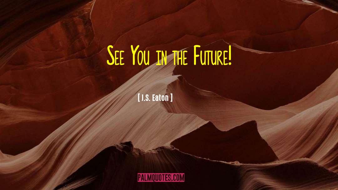 J.S. Eaton Quotes: See You in the Future!