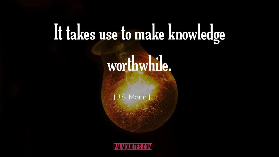 J.S. Morin Quotes: It takes use to make