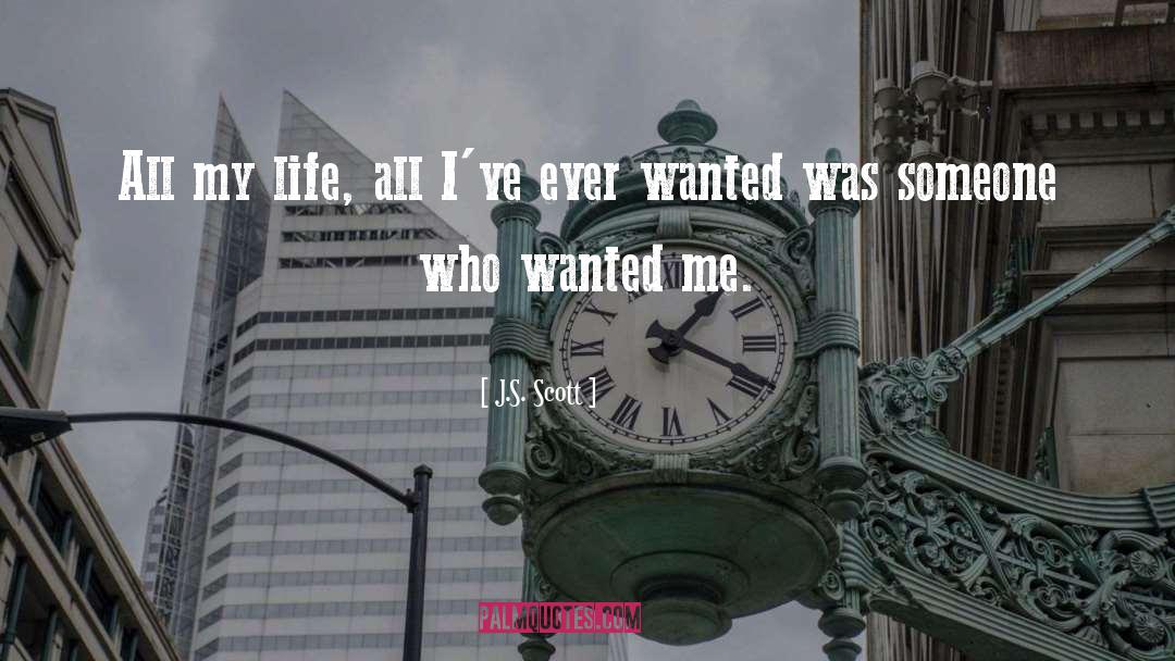 J.S. Scott Quotes: All my life, all I've