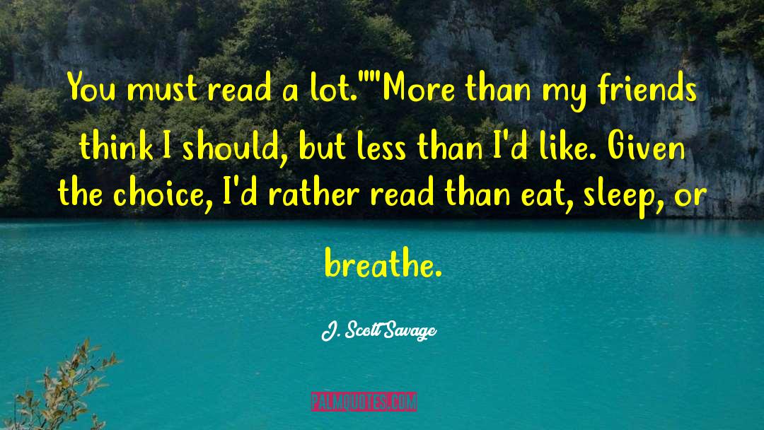 J. Scott Savage Quotes: You must read a lot.