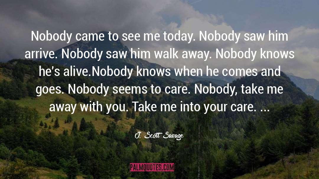 J. Scott Savage Quotes: Nobody came to see me