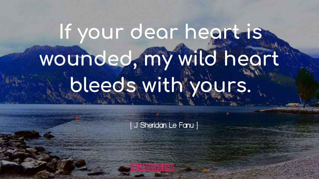 J. Sheridan Le Fanu Quotes: If your dear heart is