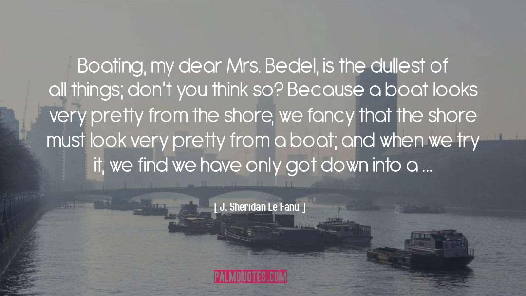 J. Sheridan Le Fanu Quotes: Boating, my dear Mrs. Bedel,