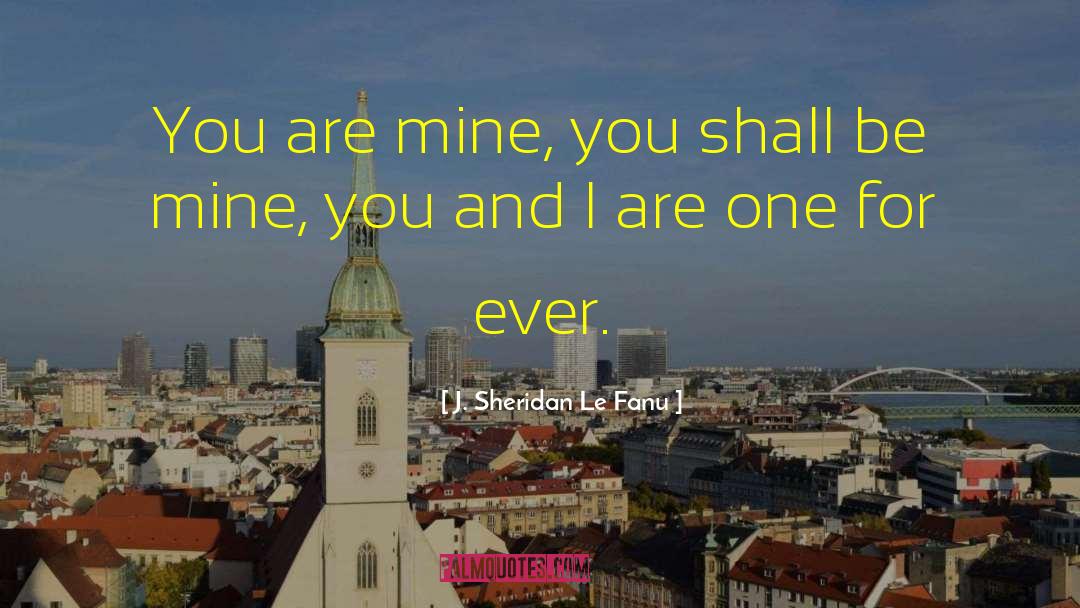 J. Sheridan Le Fanu Quotes: You are mine, you shall