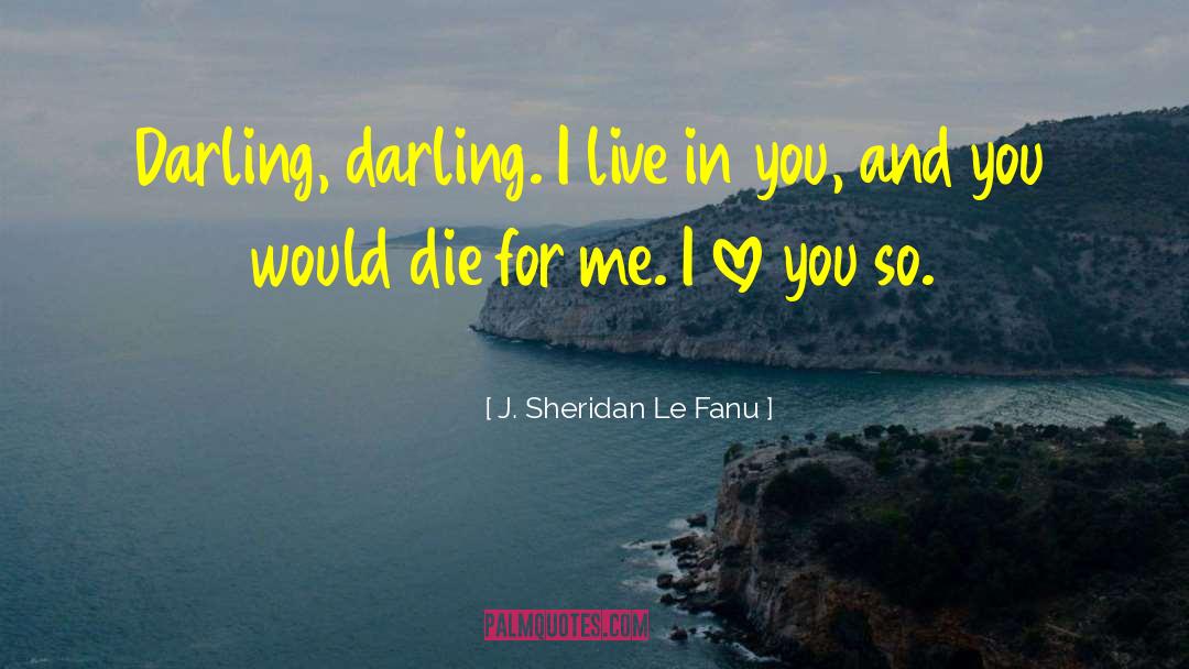 J. Sheridan Le Fanu Quotes: Darling, darling. I live in