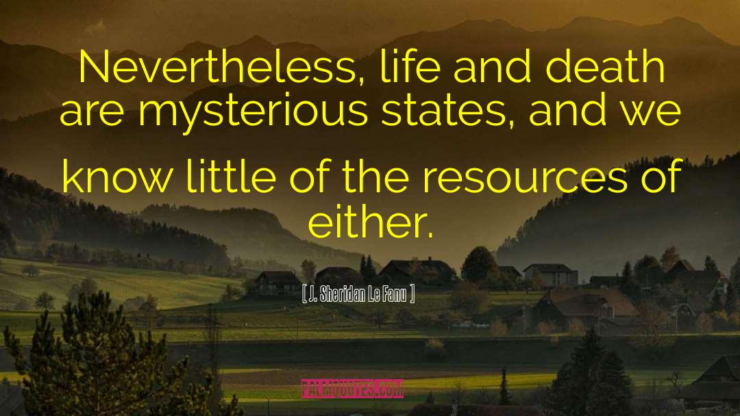 J. Sheridan Le Fanu Quotes: Nevertheless, life and death are