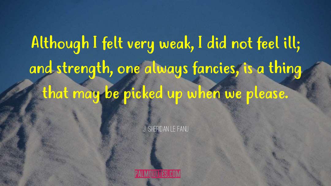 J. Sheridan Le Fanu Quotes: Although I felt very weak,