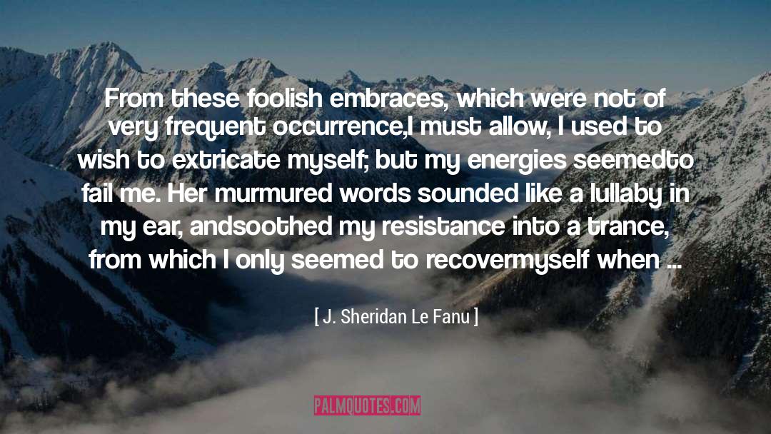 J. Sheridan Le Fanu Quotes: From these foolish embraces, which