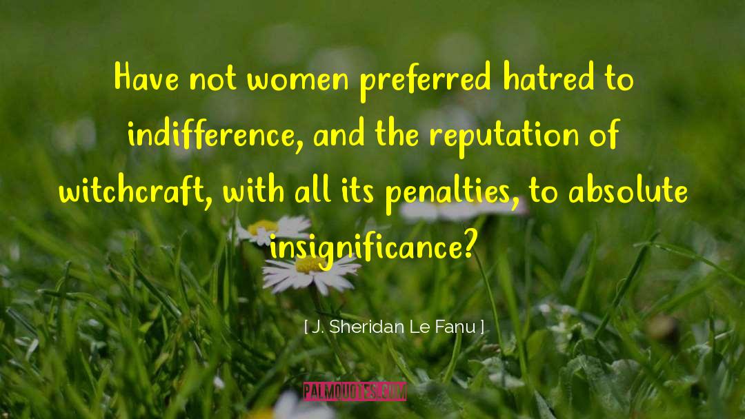 J. Sheridan Le Fanu Quotes: Have not women preferred hatred