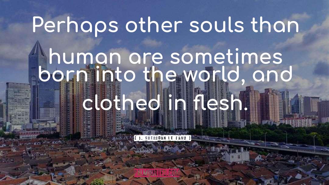 J. Sheridan Le Fanu Quotes: Perhaps other souls than human