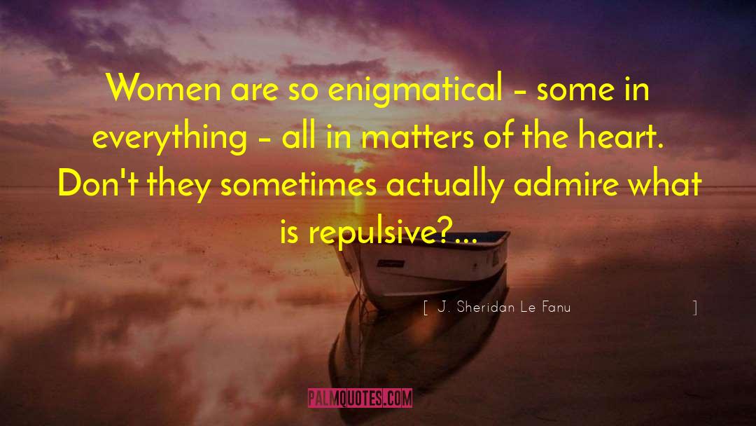 J. Sheridan Le Fanu Quotes: Women are so enigmatical –
