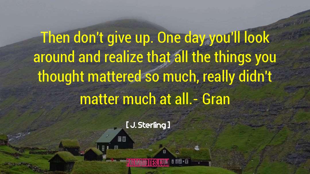 J. Sterling Quotes: Then don't give up. One