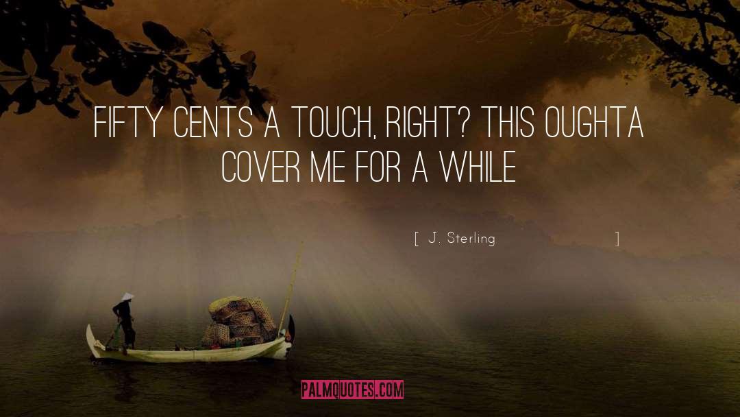 J. Sterling Quotes: Fifty cents a touch, right?