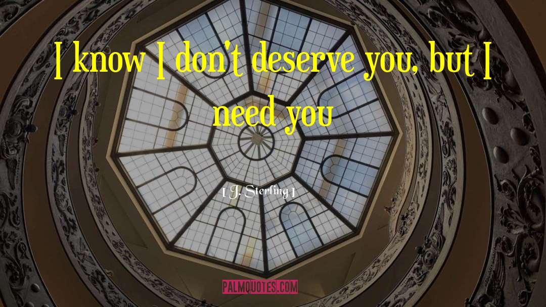 J. Sterling Quotes: I know I don't deserve