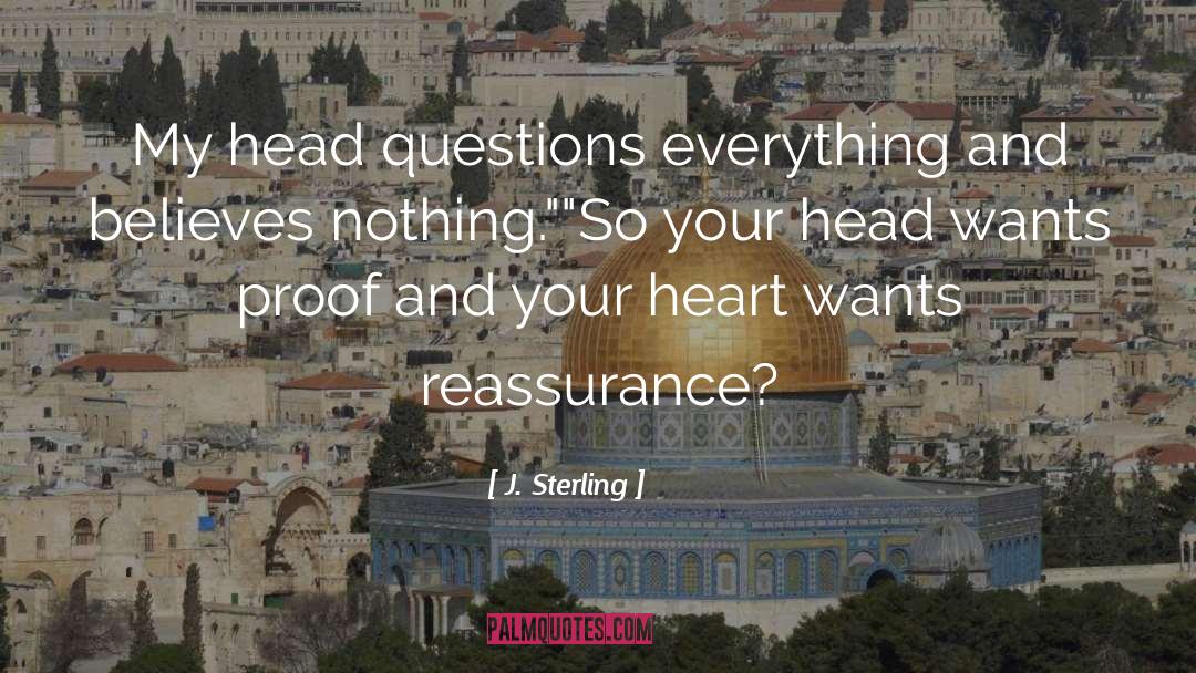 J. Sterling Quotes: My head questions everything and