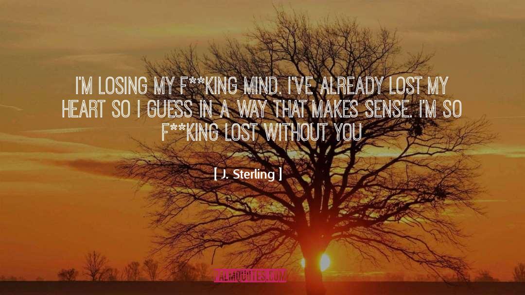 J. Sterling Quotes: I'm losing my f**king mind.