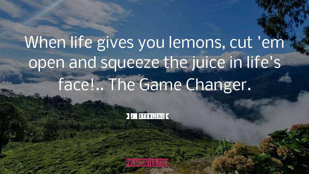 J. Sterling Quotes: When life gives you lemons,