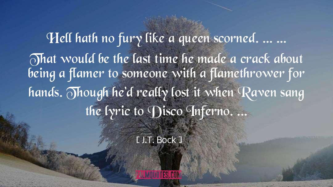 J.T. Bock Quotes: Hell hath no fury like