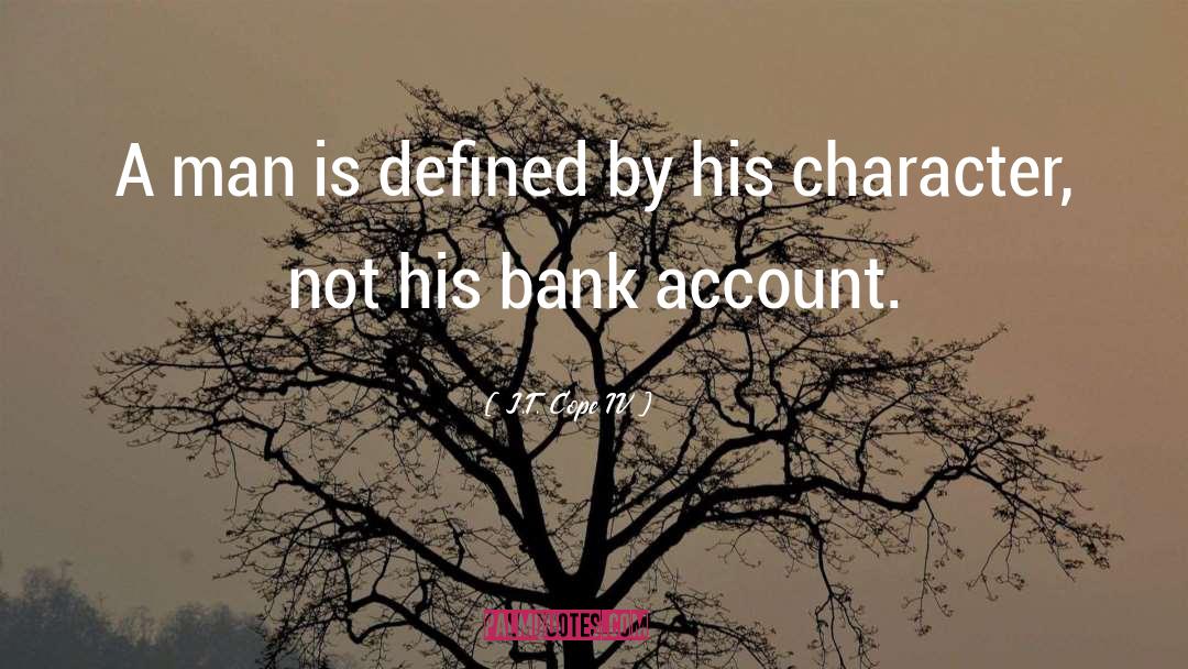 J.T. Cope IV Quotes: A man is defined by